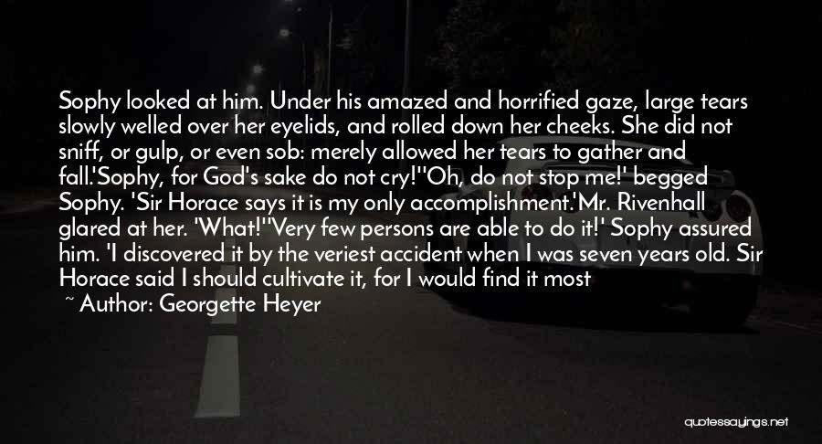 Georgette Heyer Quotes: Sophy Looked At Him. Under His Amazed And Horrified Gaze, Large Tears Slowly Welled Over Her Eyelids, And Rolled Down