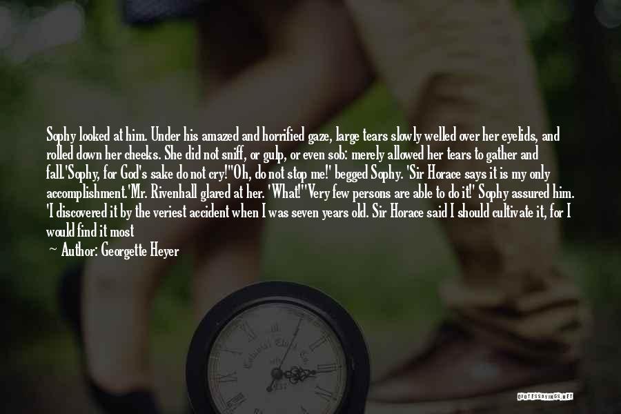 Georgette Heyer Quotes: Sophy Looked At Him. Under His Amazed And Horrified Gaze, Large Tears Slowly Welled Over Her Eyelids, And Rolled Down