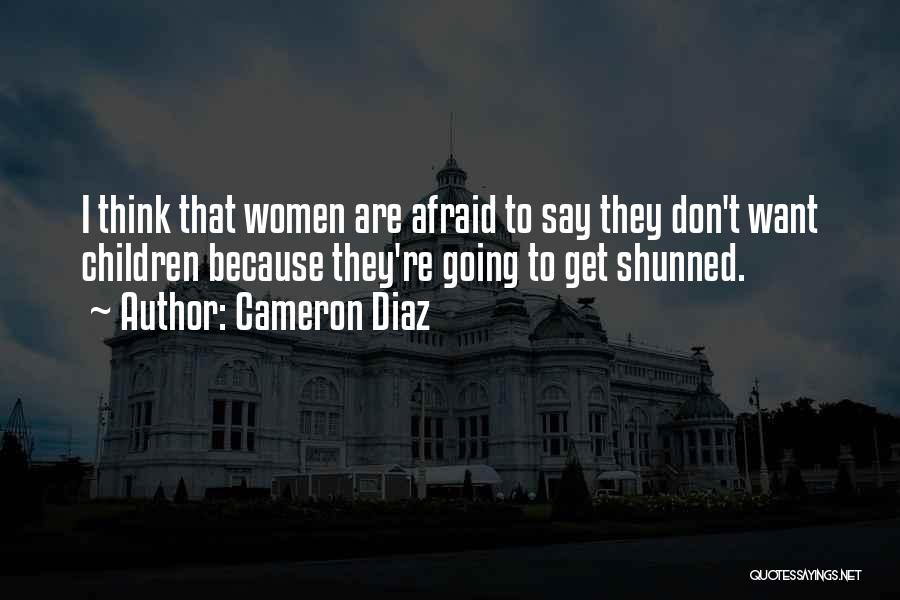Cameron Diaz Quotes: I Think That Women Are Afraid To Say They Don't Want Children Because They're Going To Get Shunned.