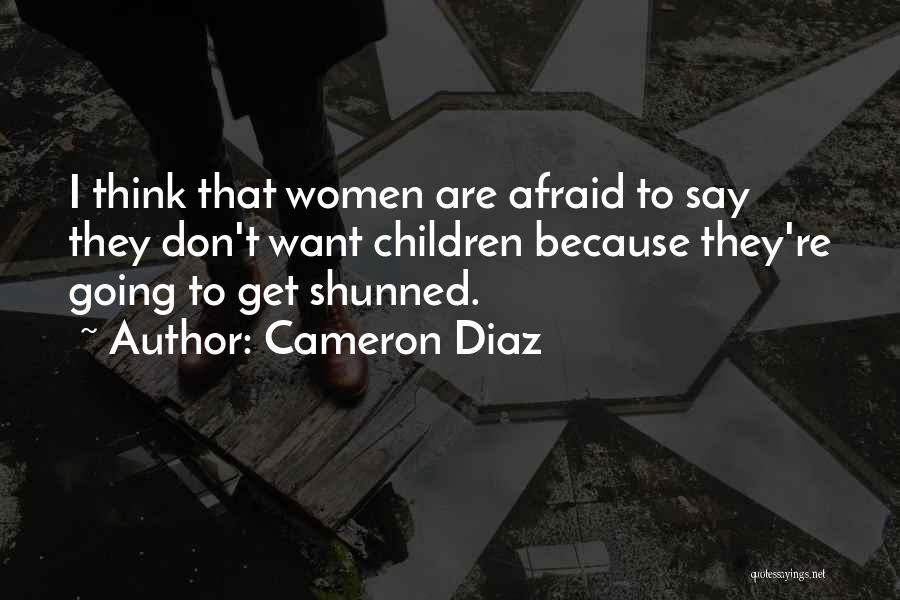 Cameron Diaz Quotes: I Think That Women Are Afraid To Say They Don't Want Children Because They're Going To Get Shunned.