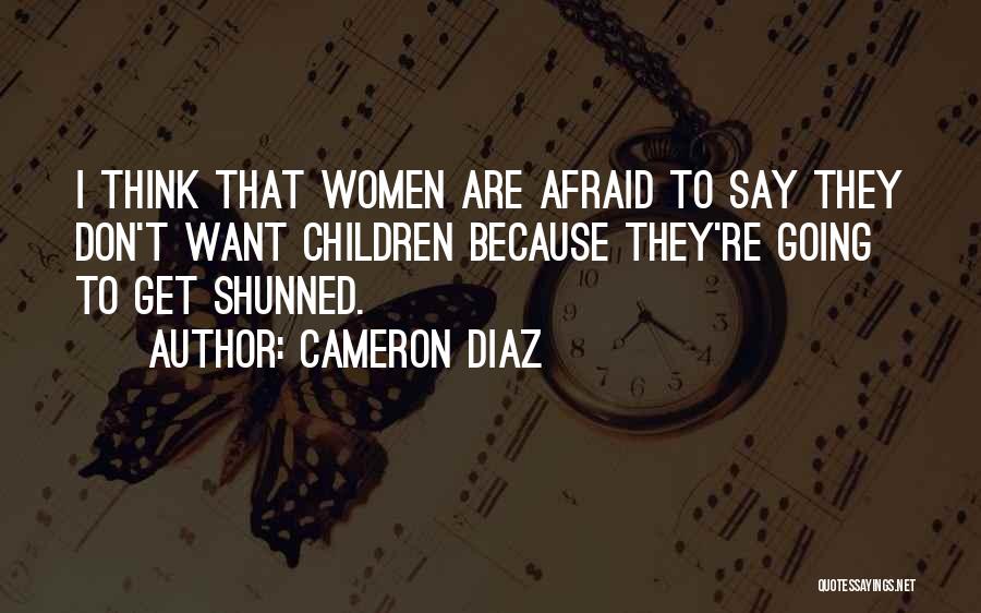 Cameron Diaz Quotes: I Think That Women Are Afraid To Say They Don't Want Children Because They're Going To Get Shunned.