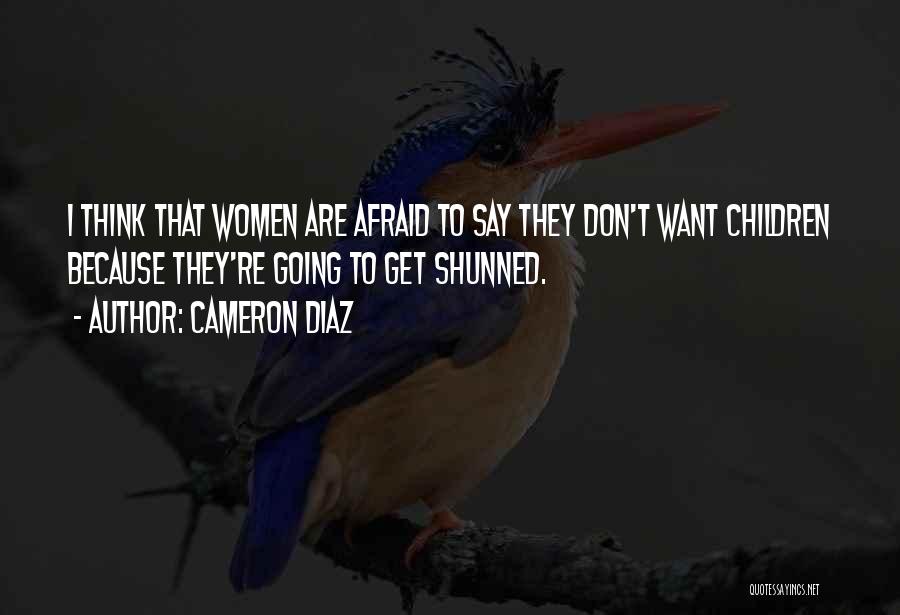 Cameron Diaz Quotes: I Think That Women Are Afraid To Say They Don't Want Children Because They're Going To Get Shunned.