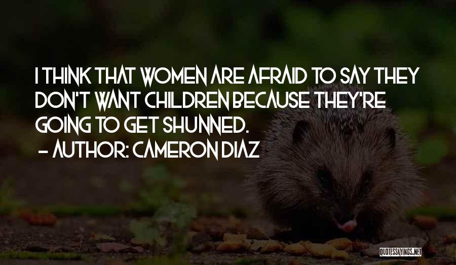 Cameron Diaz Quotes: I Think That Women Are Afraid To Say They Don't Want Children Because They're Going To Get Shunned.