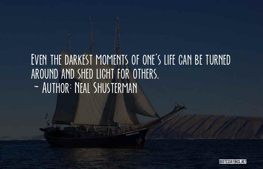 Neal Shusterman Quotes: Even The Darkest Moments Of One's Life Can Be Turned Around And Shed Light For Others.