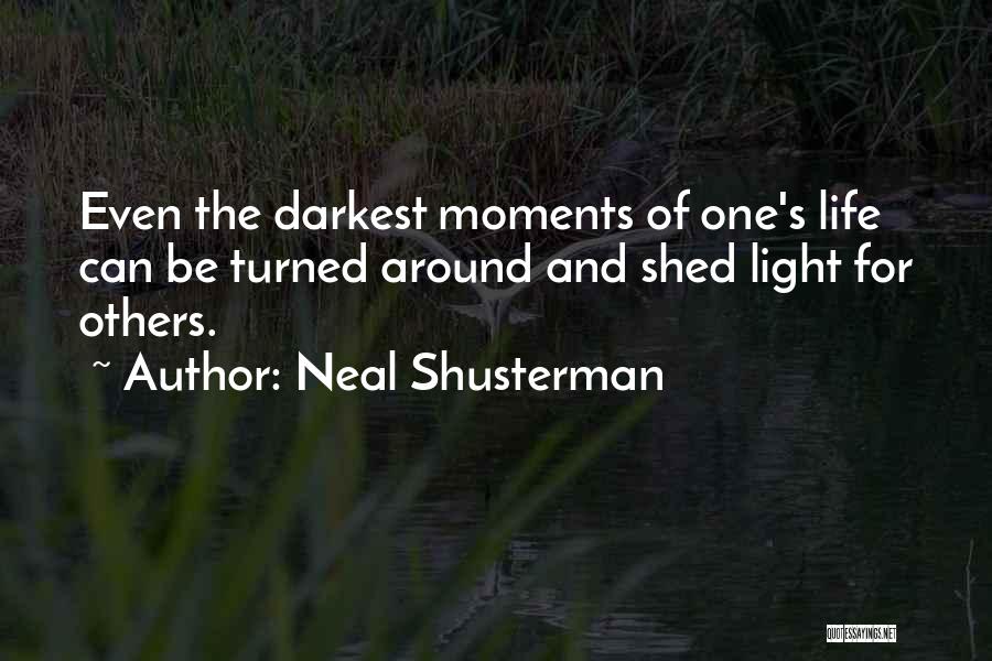 Neal Shusterman Quotes: Even The Darkest Moments Of One's Life Can Be Turned Around And Shed Light For Others.