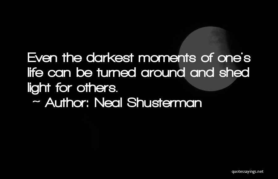 Neal Shusterman Quotes: Even The Darkest Moments Of One's Life Can Be Turned Around And Shed Light For Others.