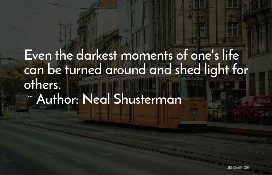 Neal Shusterman Quotes: Even The Darkest Moments Of One's Life Can Be Turned Around And Shed Light For Others.