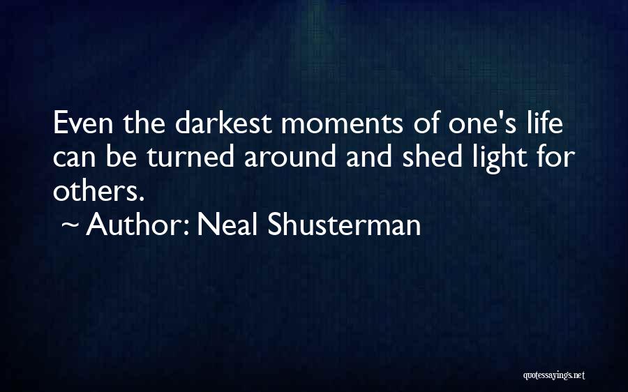 Neal Shusterman Quotes: Even The Darkest Moments Of One's Life Can Be Turned Around And Shed Light For Others.