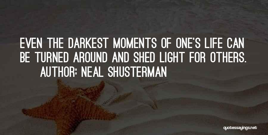 Neal Shusterman Quotes: Even The Darkest Moments Of One's Life Can Be Turned Around And Shed Light For Others.