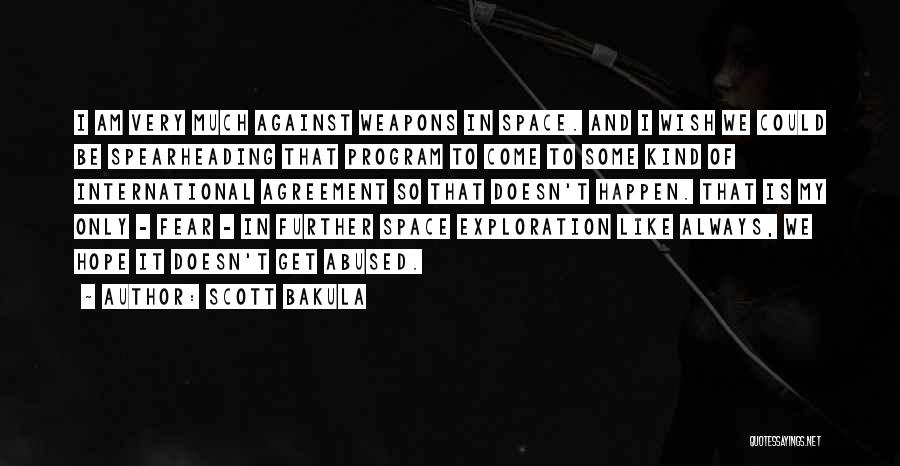 Scott Bakula Quotes: I Am Very Much Against Weapons In Space. And I Wish We Could Be Spearheading That Program To Come To