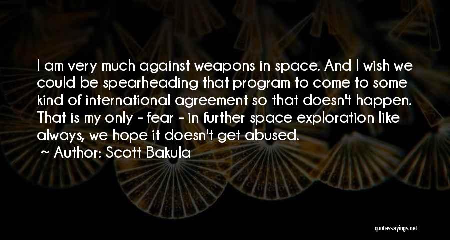 Scott Bakula Quotes: I Am Very Much Against Weapons In Space. And I Wish We Could Be Spearheading That Program To Come To