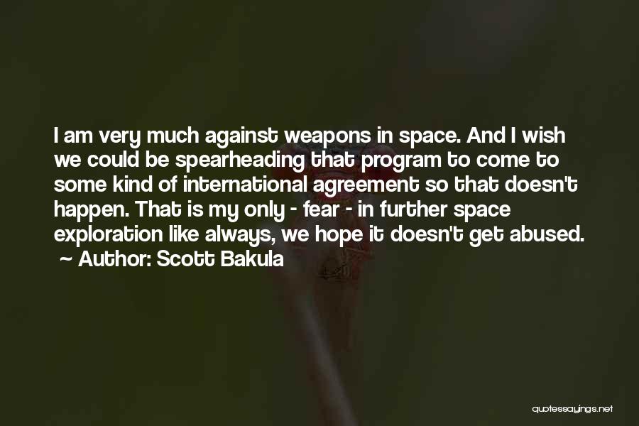 Scott Bakula Quotes: I Am Very Much Against Weapons In Space. And I Wish We Could Be Spearheading That Program To Come To