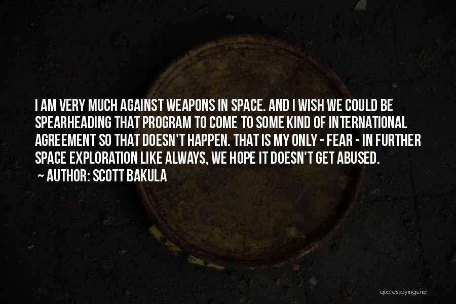 Scott Bakula Quotes: I Am Very Much Against Weapons In Space. And I Wish We Could Be Spearheading That Program To Come To