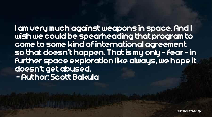 Scott Bakula Quotes: I Am Very Much Against Weapons In Space. And I Wish We Could Be Spearheading That Program To Come To