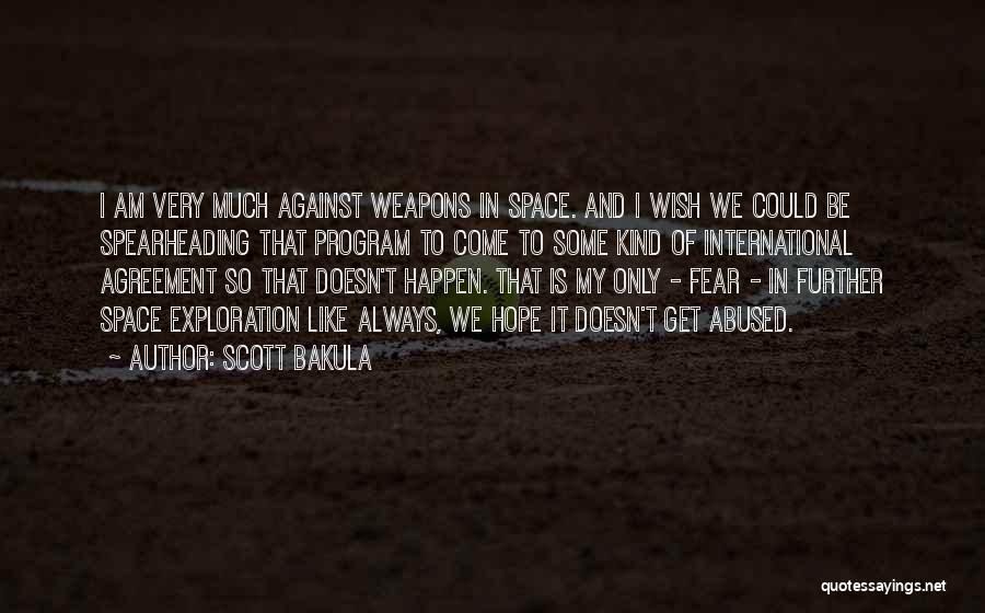 Scott Bakula Quotes: I Am Very Much Against Weapons In Space. And I Wish We Could Be Spearheading That Program To Come To