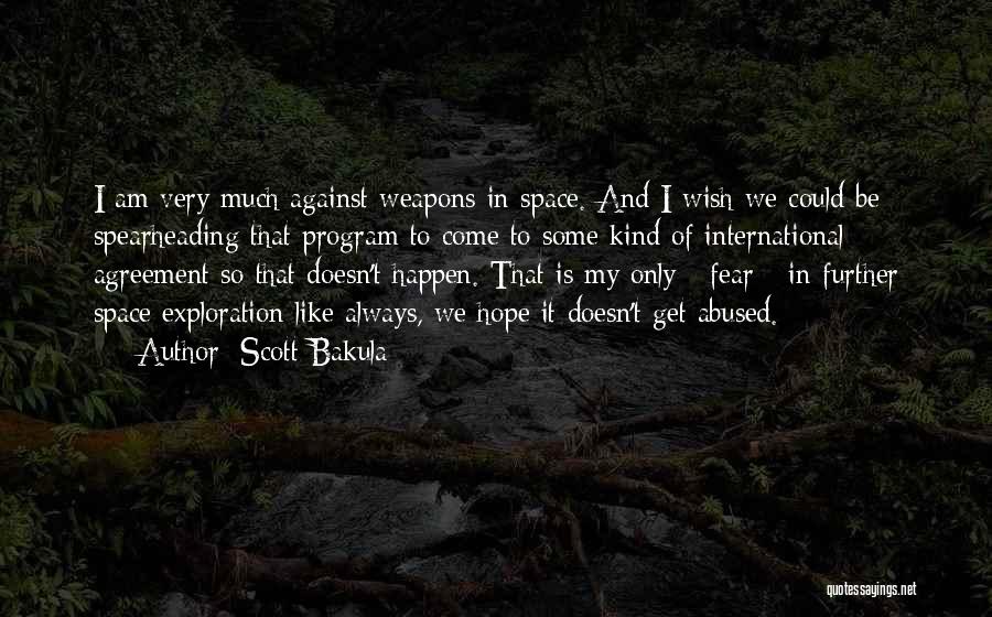 Scott Bakula Quotes: I Am Very Much Against Weapons In Space. And I Wish We Could Be Spearheading That Program To Come To