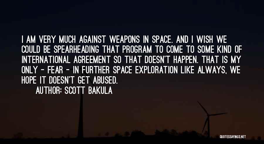 Scott Bakula Quotes: I Am Very Much Against Weapons In Space. And I Wish We Could Be Spearheading That Program To Come To