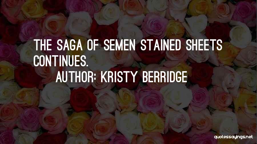 Kristy Berridge Quotes: The Saga Of Semen Stained Sheets Continues.