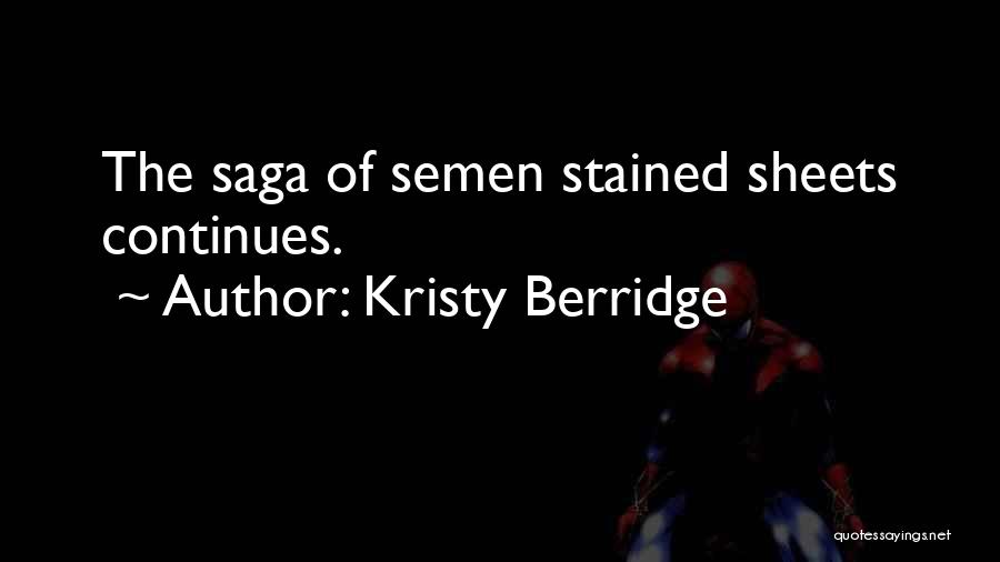 Kristy Berridge Quotes: The Saga Of Semen Stained Sheets Continues.