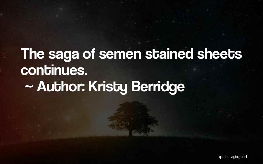 Kristy Berridge Quotes: The Saga Of Semen Stained Sheets Continues.