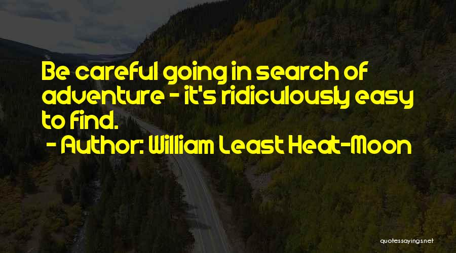 William Least Heat-Moon Quotes: Be Careful Going In Search Of Adventure - It's Ridiculously Easy To Find.