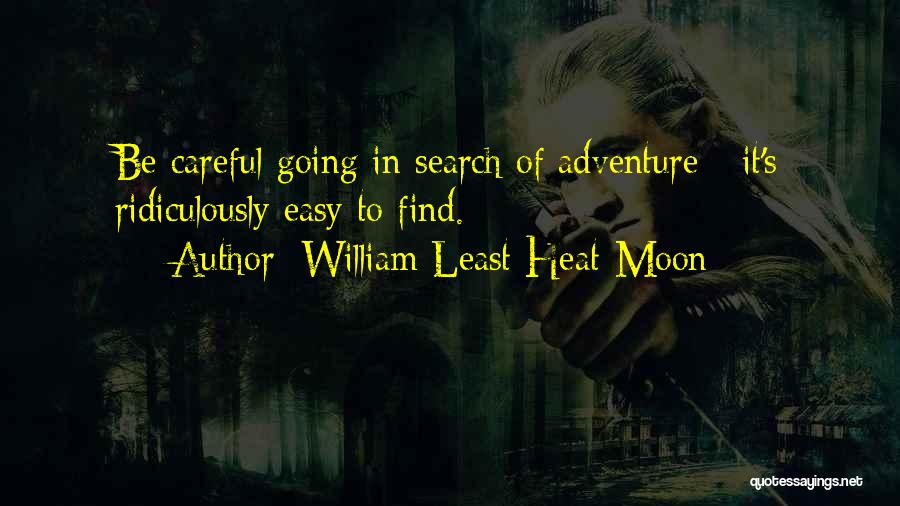 William Least Heat-Moon Quotes: Be Careful Going In Search Of Adventure - It's Ridiculously Easy To Find.