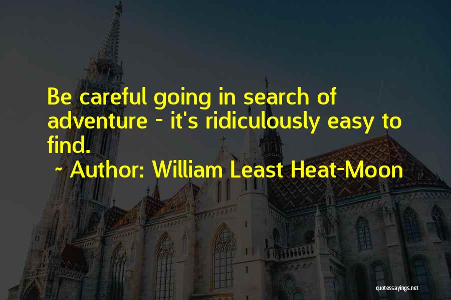 William Least Heat-Moon Quotes: Be Careful Going In Search Of Adventure - It's Ridiculously Easy To Find.