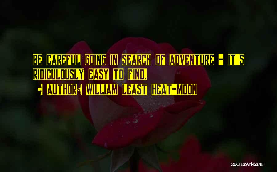 William Least Heat-Moon Quotes: Be Careful Going In Search Of Adventure - It's Ridiculously Easy To Find.