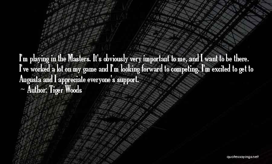 Tiger Woods Quotes: I'm Playing In The Masters. It's Obviously Very Important To Me, And I Want To Be There. I've Worked A