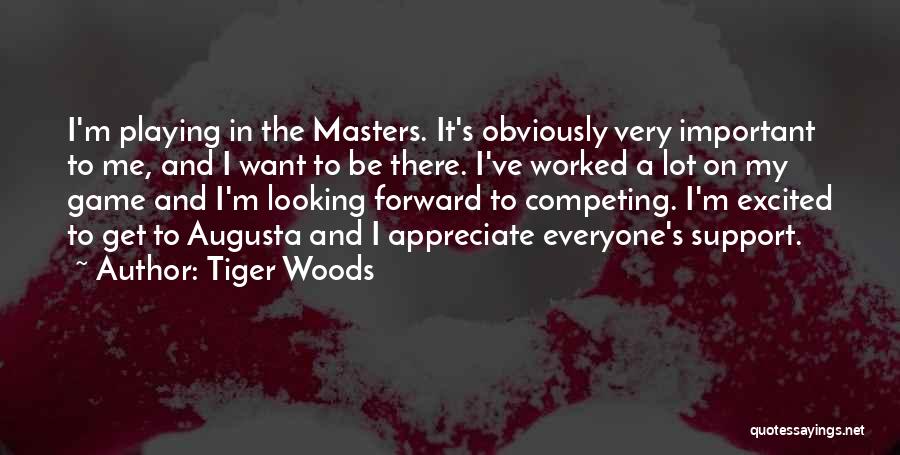 Tiger Woods Quotes: I'm Playing In The Masters. It's Obviously Very Important To Me, And I Want To Be There. I've Worked A