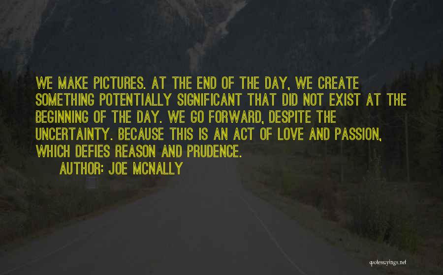 Joe McNally Quotes: We Make Pictures. At The End Of The Day, We Create Something Potentially Significant That Did Not Exist At The