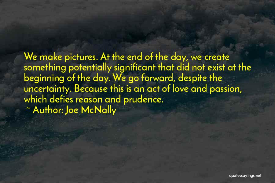 Joe McNally Quotes: We Make Pictures. At The End Of The Day, We Create Something Potentially Significant That Did Not Exist At The