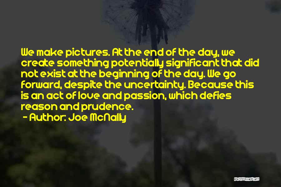 Joe McNally Quotes: We Make Pictures. At The End Of The Day, We Create Something Potentially Significant That Did Not Exist At The