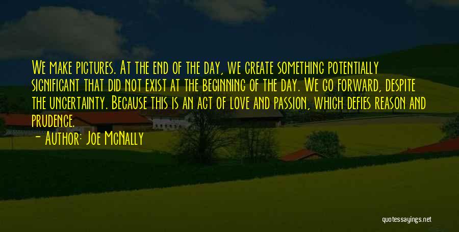 Joe McNally Quotes: We Make Pictures. At The End Of The Day, We Create Something Potentially Significant That Did Not Exist At The
