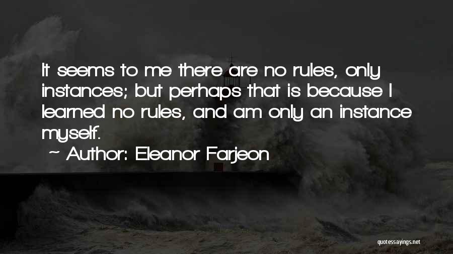 Eleanor Farjeon Quotes: It Seems To Me There Are No Rules, Only Instances; But Perhaps That Is Because I Learned No Rules, And