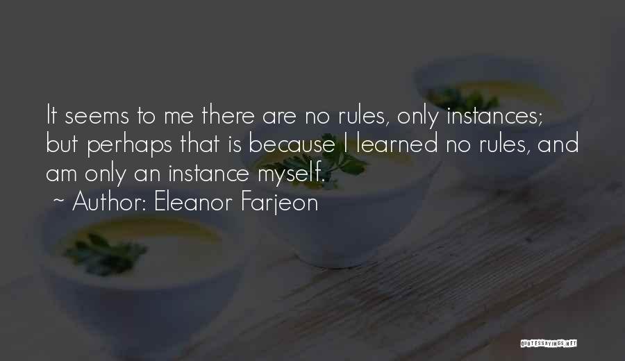 Eleanor Farjeon Quotes: It Seems To Me There Are No Rules, Only Instances; But Perhaps That Is Because I Learned No Rules, And