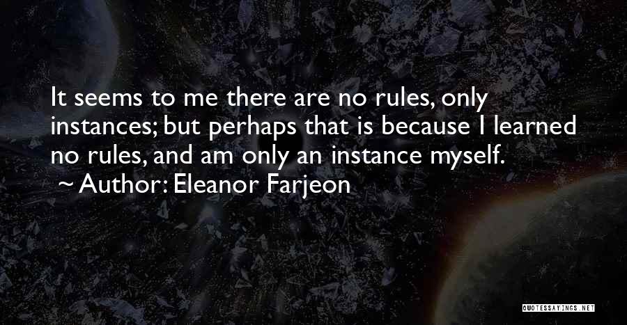 Eleanor Farjeon Quotes: It Seems To Me There Are No Rules, Only Instances; But Perhaps That Is Because I Learned No Rules, And