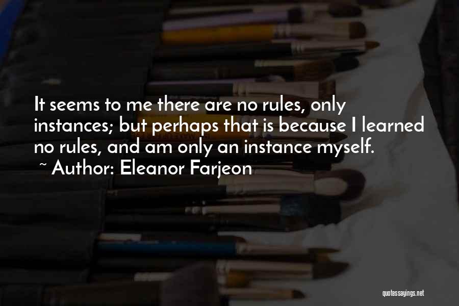 Eleanor Farjeon Quotes: It Seems To Me There Are No Rules, Only Instances; But Perhaps That Is Because I Learned No Rules, And