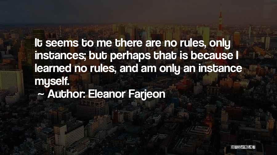 Eleanor Farjeon Quotes: It Seems To Me There Are No Rules, Only Instances; But Perhaps That Is Because I Learned No Rules, And