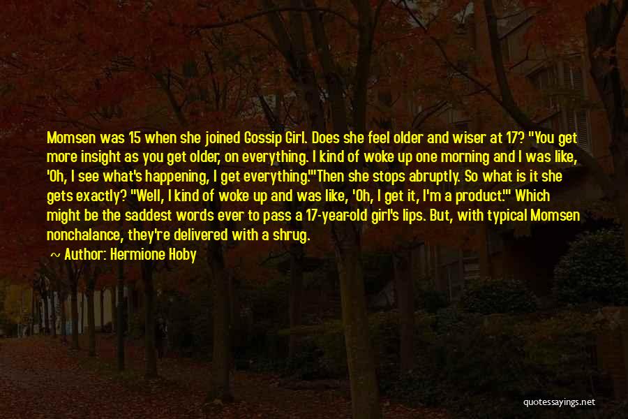 Hermione Hoby Quotes: Momsen Was 15 When She Joined Gossip Girl. Does She Feel Older And Wiser At 17? You Get More Insight