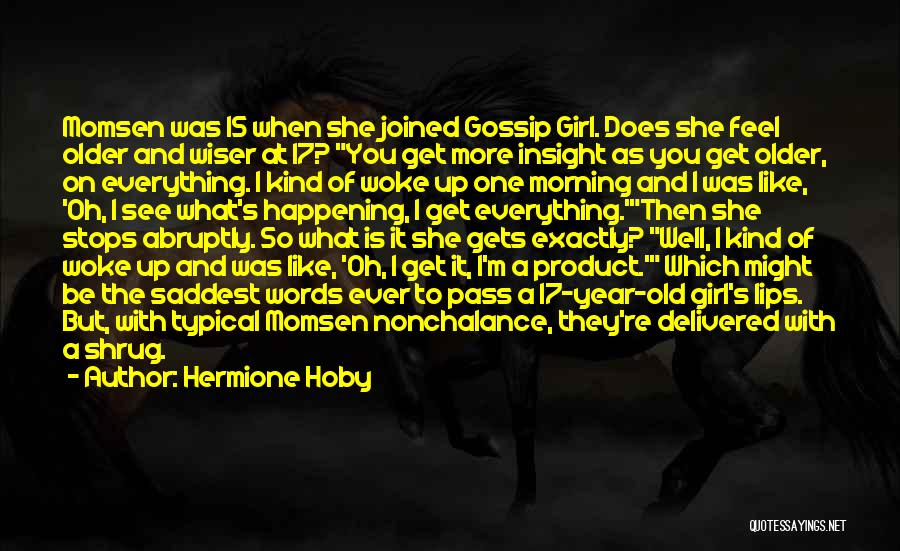 Hermione Hoby Quotes: Momsen Was 15 When She Joined Gossip Girl. Does She Feel Older And Wiser At 17? You Get More Insight