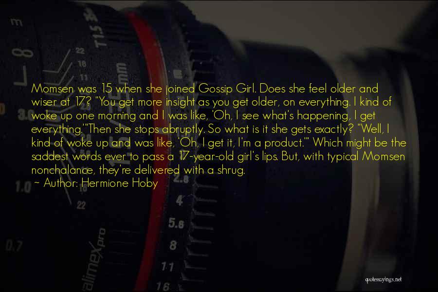 Hermione Hoby Quotes: Momsen Was 15 When She Joined Gossip Girl. Does She Feel Older And Wiser At 17? You Get More Insight