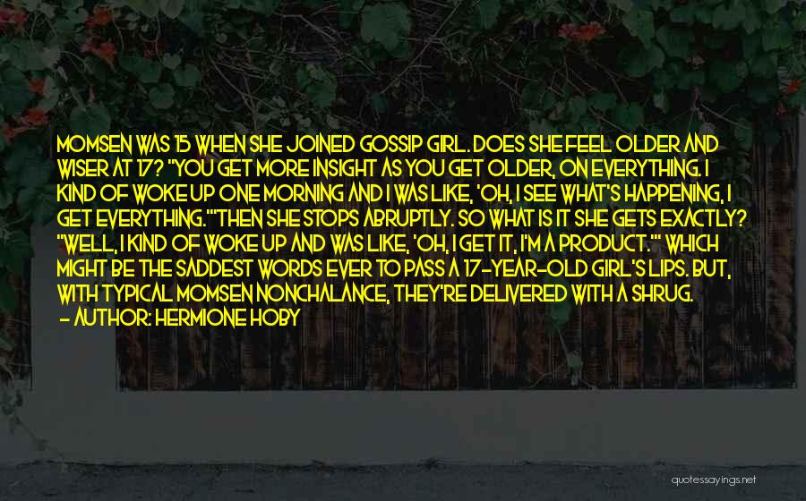 Hermione Hoby Quotes: Momsen Was 15 When She Joined Gossip Girl. Does She Feel Older And Wiser At 17? You Get More Insight
