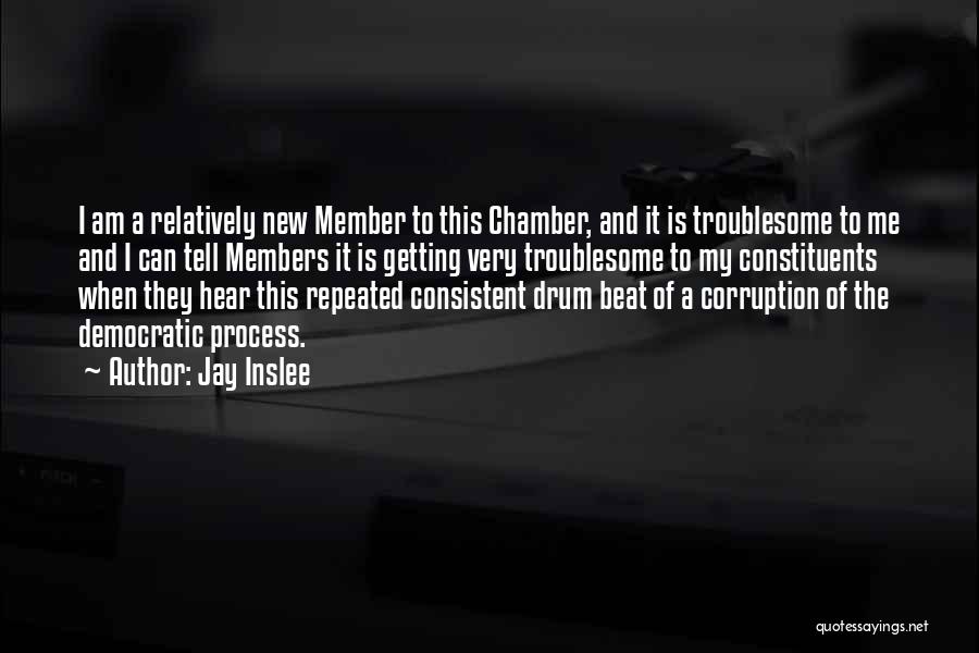 Jay Inslee Quotes: I Am A Relatively New Member To This Chamber, And It Is Troublesome To Me And I Can Tell Members