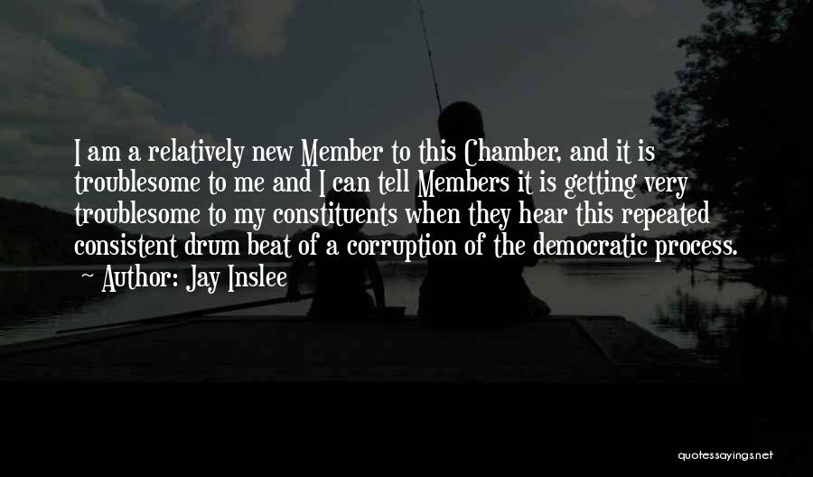 Jay Inslee Quotes: I Am A Relatively New Member To This Chamber, And It Is Troublesome To Me And I Can Tell Members