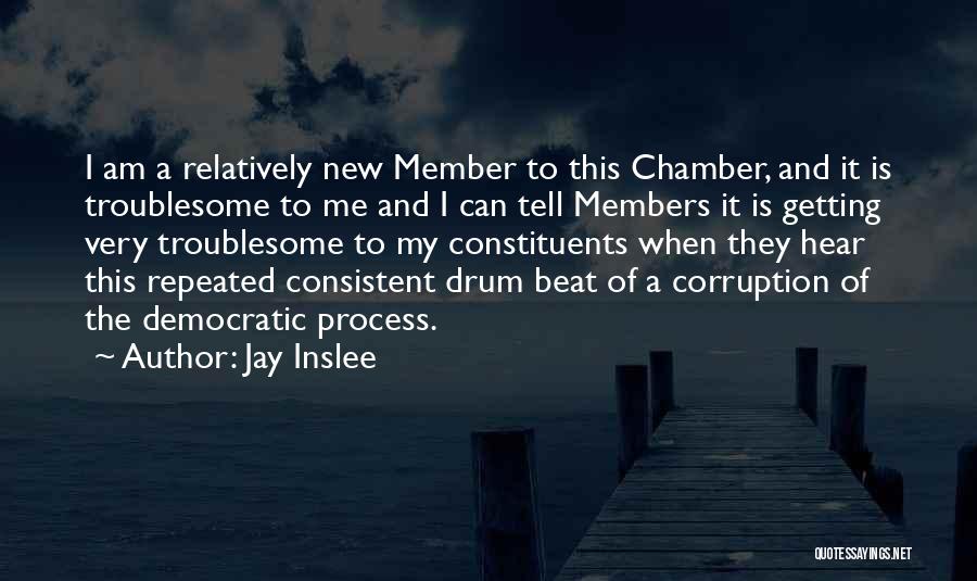 Jay Inslee Quotes: I Am A Relatively New Member To This Chamber, And It Is Troublesome To Me And I Can Tell Members