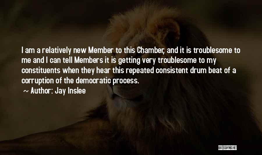 Jay Inslee Quotes: I Am A Relatively New Member To This Chamber, And It Is Troublesome To Me And I Can Tell Members
