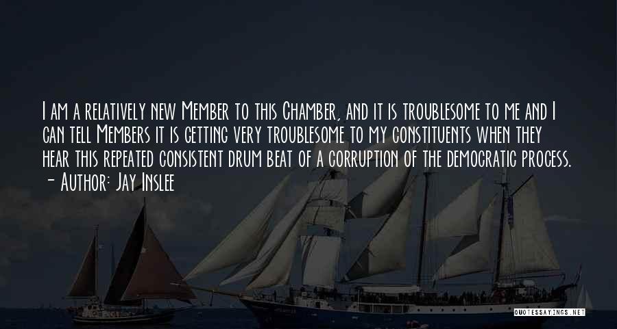 Jay Inslee Quotes: I Am A Relatively New Member To This Chamber, And It Is Troublesome To Me And I Can Tell Members