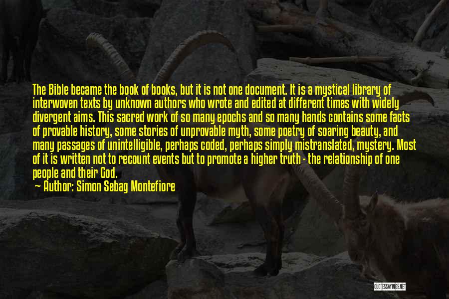 Simon Sebag Montefiore Quotes: The Bible Became The Book Of Books, But It Is Not One Document. It Is A Mystical Library Of Interwoven