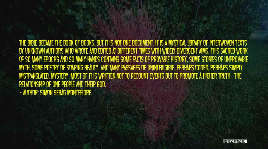 Simon Sebag Montefiore Quotes: The Bible Became The Book Of Books, But It Is Not One Document. It Is A Mystical Library Of Interwoven